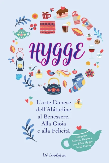 Hygge: L'Arte Danese Dell'Abitudine Al Benessere, Alla Gioia E Alla Felicit?Á (Comprese Attivit?Á, Ricette E Una Sfida Hygge In 30 Giorni) (Italian Edition)