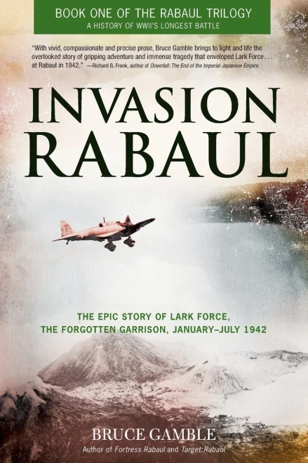 Invasion Rabaul: The Epic Story Of Lark Force, The Forgotten Garrison, January - July 1942 (Rabaul Trilogy)