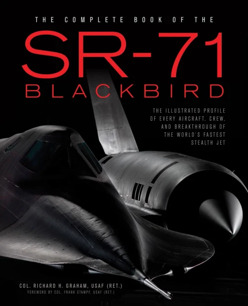 The Complete Book Of The Sr-71 Blackbird: The Illustrated Profile Of Every Aircraft, Crew, And Breakthrough Of The World'S Fastest Stealth Jet