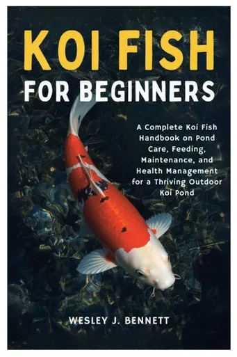 Koi Fish for Beginners: A Complete Koi Fish Handbook on Pond Care, Feeding, Maintenance, and Health Management for a Thriving Outdoor Koi Pond