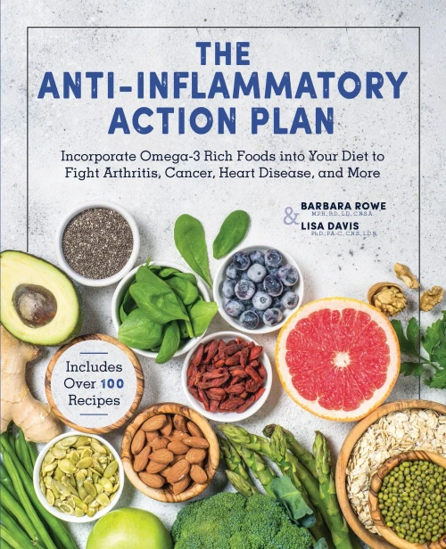 The Anti-Inflammatory Action Plan: Incorporate Omega-3 Rich Foods Into Your Diet To Fight Arthritis, Cancer, Heart Disease, And More