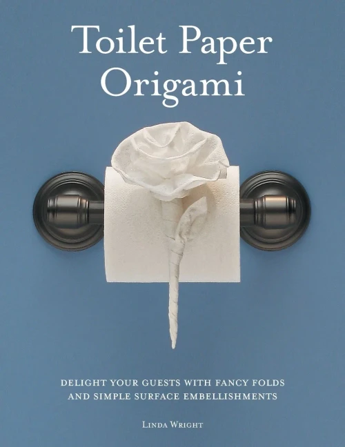 Toilet Paper Origami: Delight Your Guests With Fancy Folds & Simple Surface Embellishments Or Easy Origami For Hotels, Bed & Breakfasts, Cruise Ships & Creative Housekeepers (Crafts/Towel Folding)