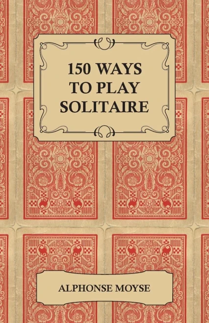 150 Ways To Play Solitaire - Complete With Layouts For Playing