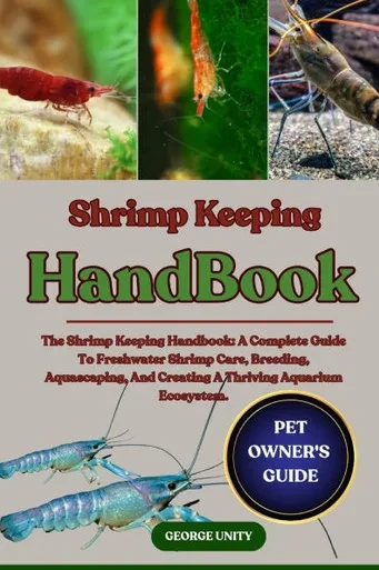 Shrimp Keeping Handbook: The Shrimp Keeping Handbook: A Complete Guide To Freshwater Shrimp Care, Breeding, Aquascaping, And Creating A Thriving Aquar