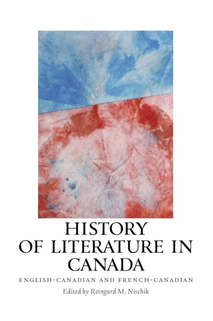 History Of Literature In Canada: English-Canadian And French-Canadian (European Studies In North American Literature And Culture)