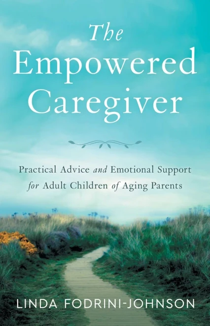 The Empowered Caregiver: Practical Advice And Emotional Support For Adult Children Of Aging Parents