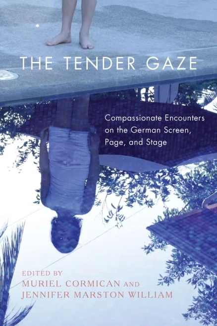 The Tender Gaze: Compassionate Encounters On The German Screen, Page, And Stage (Women And Gender In German Studies)
