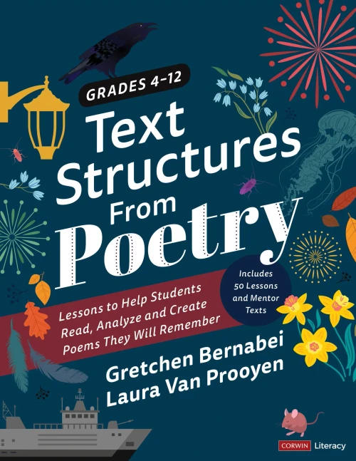 Text Structures From Poetry, Grades 4-12: Lessons to Help Students Read, Analyze, and Create Poems They Will Remember (Corwin Literacy)