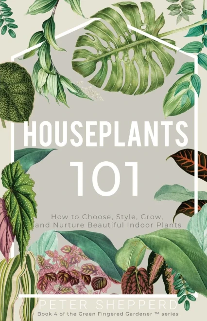 Houseplants 101: How To Choose, Style, Grow, And Nurture Your Indoor Plants (The Green Fingered Gardener ?äó)