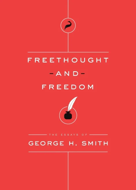 Freethought And Freedom (The Essays Of George H. Smith)