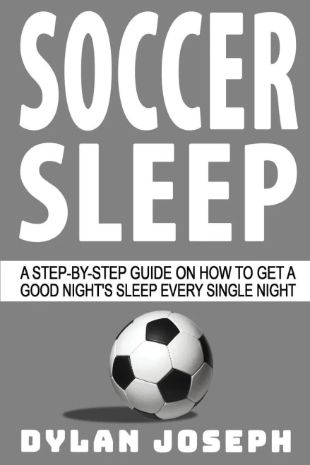 Soccer Sleep: A Step-By-Step Guide On How To Get A Good Night'S Sleep Every Single Night (Understand Soccer)