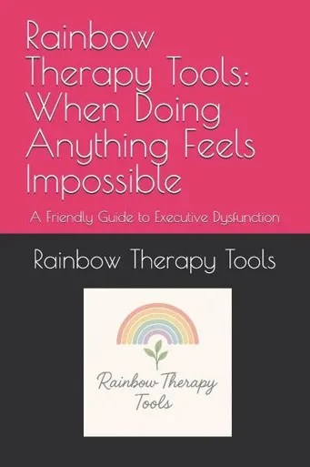 Rainbow Therapy Tools: When Doing Anything Feels Impossible: A Friendly Guide to Executive Dysfunction
