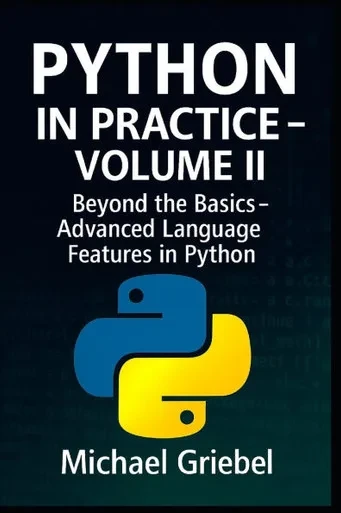 Python in Practice - Volume II: Beyond the Basics: Advanced Language Features in Python