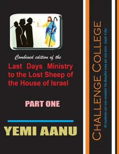 Challenge College - Part One: Combined edition of LAST DAYS MINISTRY TO THE LOST SHEEP OF THE HOUSE OF ISRAEL (10 Books)