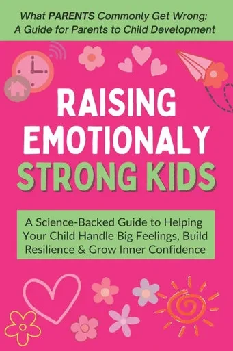 Raising Emotionally Strong Kids: A Science-Backed Guide to Helping Your Child Handle Big Feelings, Build Resilience & Grow Inner Confidence - Ages 3-9