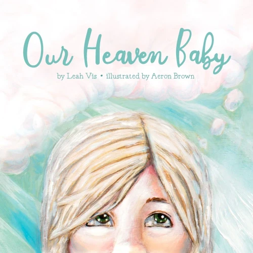Our Heaven Baby: A Book On Miscarriage And The Hope Of Heaven