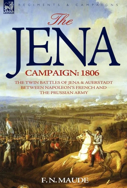 The Jena Campaign: 1806-The Twin Battles Of Jena & Auerstadt Between Napoleon'S French And The Prussian Army