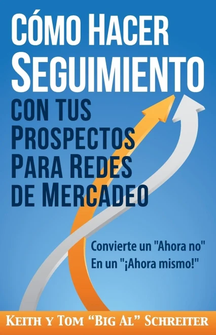 Cã³Mo Hacer Seguimiento Con Tus Prospectos Para Redes De Mercadeo: Convierte Un "Ahora No" En Un "Â¡Ahora Mismo!" (Spanish Edition)