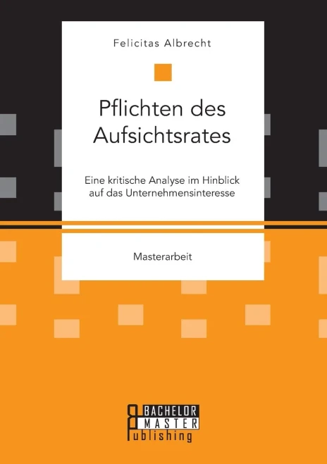 Pflichten Des Aufsichtsrates. Eine Kritische Analyse Im Hinblick Auf Das Unternehmensinteresse (German Edition)