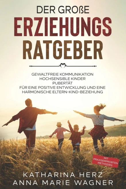 Der Gro??e Erziehungsratgeber: Das 3 In 1 Buch: Gewaltfreie Kommunikation | Hochsensible Kinder | Pubert?Ñt | F??R Eine Positive Entwicklung Und Eine ... Mit Praxiserprobten Methoden (German Edition)