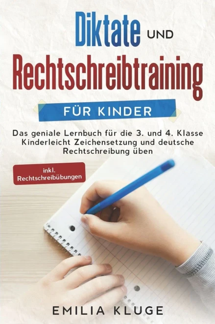 Diktate Und Rechtschreibtraining F??R Kinder: Das Geniale Lernbuch F??R Die 3. Und 4. Klasse - Kinderleicht Zeichensetzung Und Deutsche Rechtschreibung ??Ben Inkl. Rechtschreib??Bungen (German Edition)