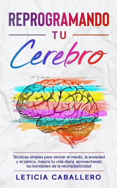 Reprogramando Tu Cerebro: T??Cnicas Simples Para Vencer El Miedo, La Ansiedad Y El P?Ínico, Mejora Tu Vida Diaria Aprovechando Las Bondades De La Neuroplasticidad (Spanish Edition) - Paperback