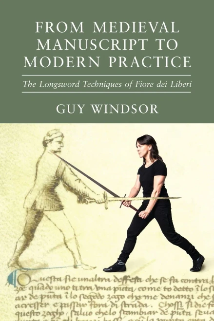 From Medieval Manuscript To Modern Practice: The Longsword Techniques Of Fiore Dei Liberi (The Fiore Translation Project)