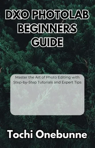DxO PhotoLab Beginners Guide: Master the Art of Photo Editing with Step-by-Step Tutorials and Expert Tips