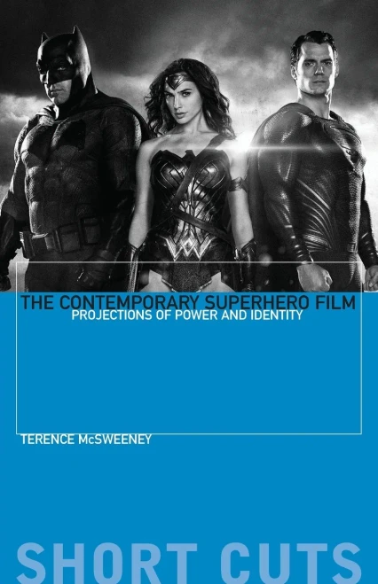 The Contemporary Superhero Film: Projections Of Power And Identity (Short Cuts)