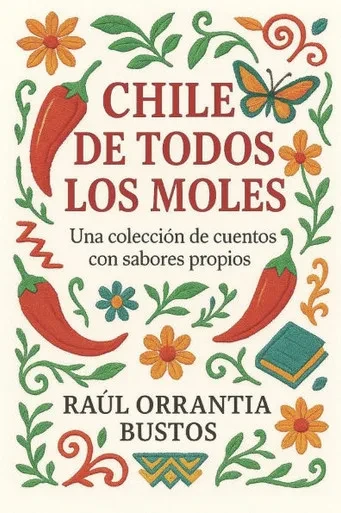 Chile de todos los moles: Una colecciÃ³n de cuentos con sabores propios