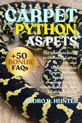 Carpet Python as Pets: The Complete Guide to Choosing, Caring For, and Understanding Carpet Pythons: Expert Tips on Housing, Feeding, Handling, Health