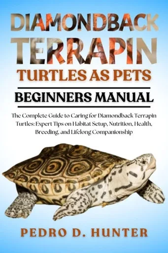 Diamondback Terrapin Turtles as Pets: The Complete Guide to Caring for Diamondback Terrapin Turtles: Expert Tips on Habitat Setup, Nutrition, Health,