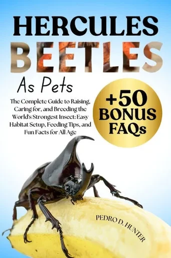 Hercules Beetles as Pets: The Complete Guide to Raising, Caring for, and Breeding the World's Strongest Insect: Easy Habitat Setup, Feeding Tips, and