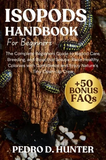 Isopods Handbook for Beginners: The Complete Beginners Guide to Isopod Care, Breeding, and Bioactive Setups: Raise Healthy Colonies with Confidence an