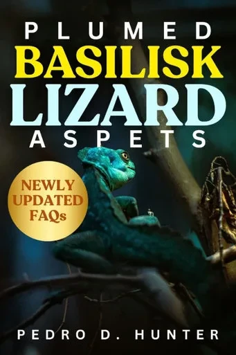 Plumed Basilisk Lizard as Pets: The Complete Beginners Guide to Caring for the ""Jesus Lizard"" Habitat Setup, Feeding, Handling, Health Tips, Behavior,