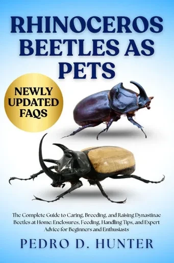 Rhinoceros Beetles as Pets: The Complete Guide to Caring, Breeding, and Raising Dynastinae Beetles at Home: Enclosures, Feeding, Handling Tips, and Ex