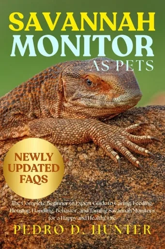Savannah Monitor as Pets: The Complete Beginner to Expert Guide to Caring, Feeding, Housing, Handling, Behavior, and Taming Savannah Monitors for a Ha