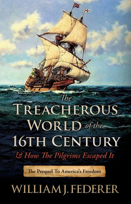 The Treacherous World Of The 16Th Century & How The Pilgrims Escaped It: The Prequel To America'S Freedom