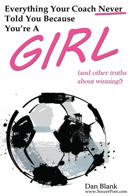 Everything Your Coach Never Told You Because You'Re A Girl: And Other Truths About Winning