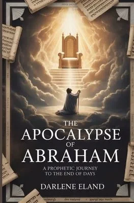 The Apocalypse of Abraham: A Prophetic Journey to the End of Days