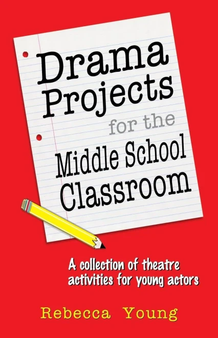 Drama Projects For The Middle School Classroom: A Collection Of Theatre Activities For Young Actors