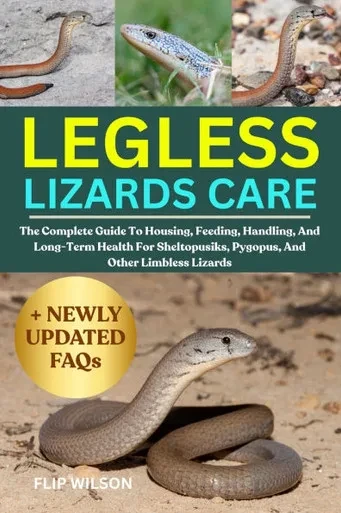Legless Lizards Care: The Complete Guide To Housing, Feeding, Handling, And Long-Term Health For Sheltopusiks, Pygopus, And Other Limbless Lizards