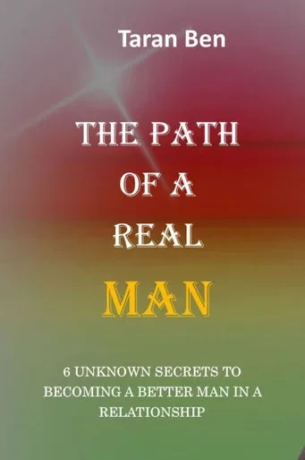 The Path of a Real Man: 6 Unknown Secrets to Becoming a Better Man