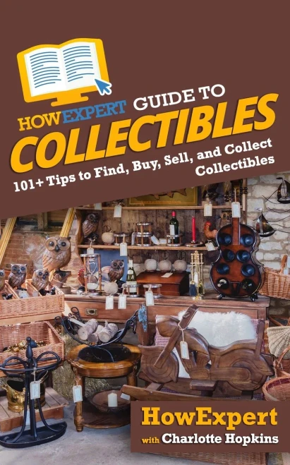 Howexpert Guide To Collectibles: 101+ Tips To Find, Buy, Sell, And Collect Collectibles