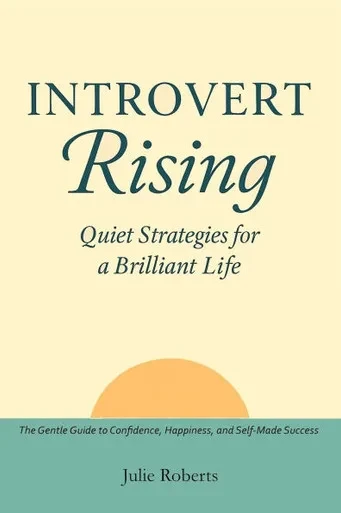 Introvert Rising Quiet Strategies for a Brilliant Life: The Gentle Guide to Confidence, Happiness, and Self-Made Success