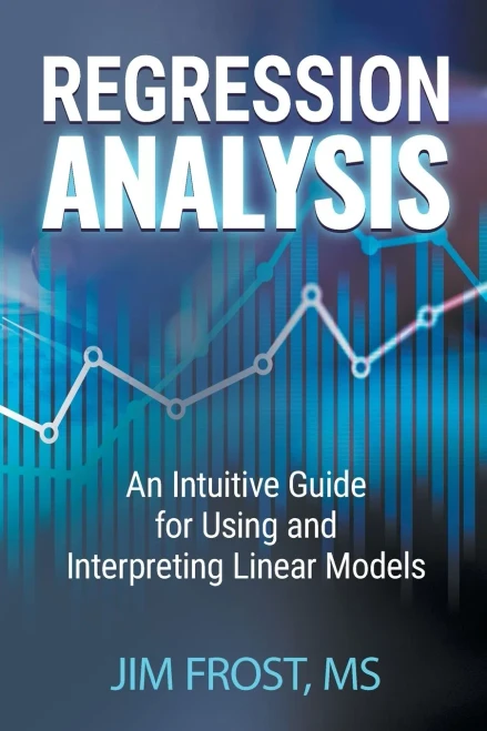Regression Analysis: An Intuitive Guide For Using And Interpreting Linear Models
