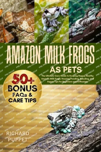 Amazon Milk Frogs as Pets: The Ultimate Care Guide to Keeping Happy, Healthy Amazon Milk Frogs: Housing, Feeding, Breeding, and Expert Tips for Beginn