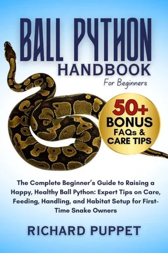 Ball Python Handbook for Beginners: The Complete Beginner's Guide to Raising a Happy, Healthy Ball Python: Expert Tips on Care, Feeding, Handling, and