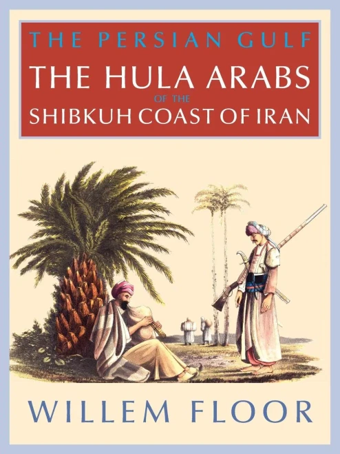 The Persian Gulf: The Hula Arabs Of The Shibkuh Coast Of Iran