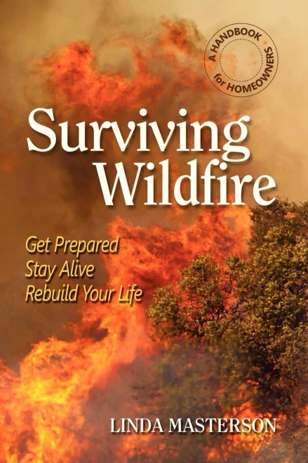 Surviving Wildfire: Get Prepared, Stay Alive, Rebuild Your Life (A Handbook For Homeowners)